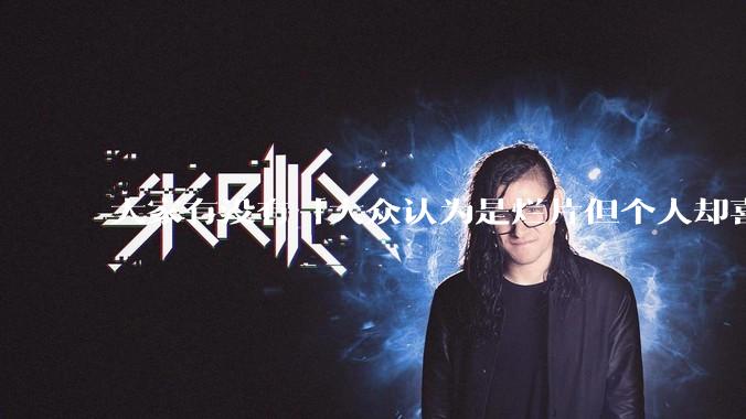 大家有没有「大众认为是烂片但个人却喜欢看」的影片？