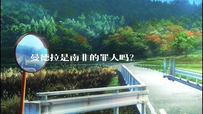 曼德拉是南非的罪人吗？