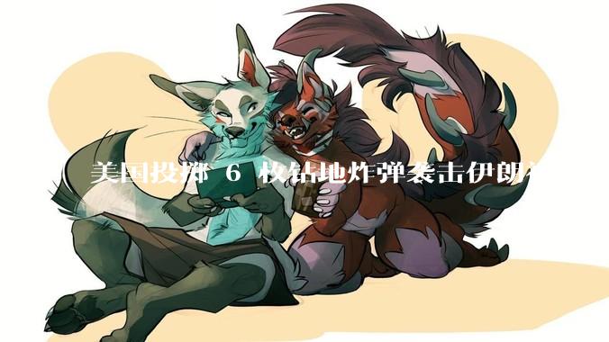 美国投掷 6 枚钻地炸弹袭击伊朗福尔多核设施，钻地弹有多大杀伤力？能摧毁伊朗地下核设施吗？