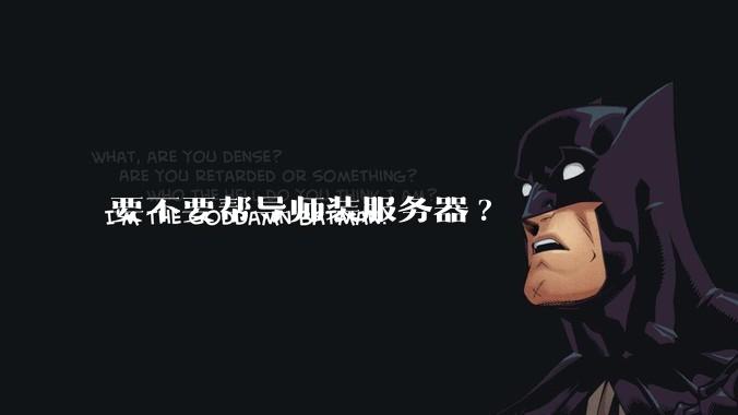 要不要帮导师装服务器?